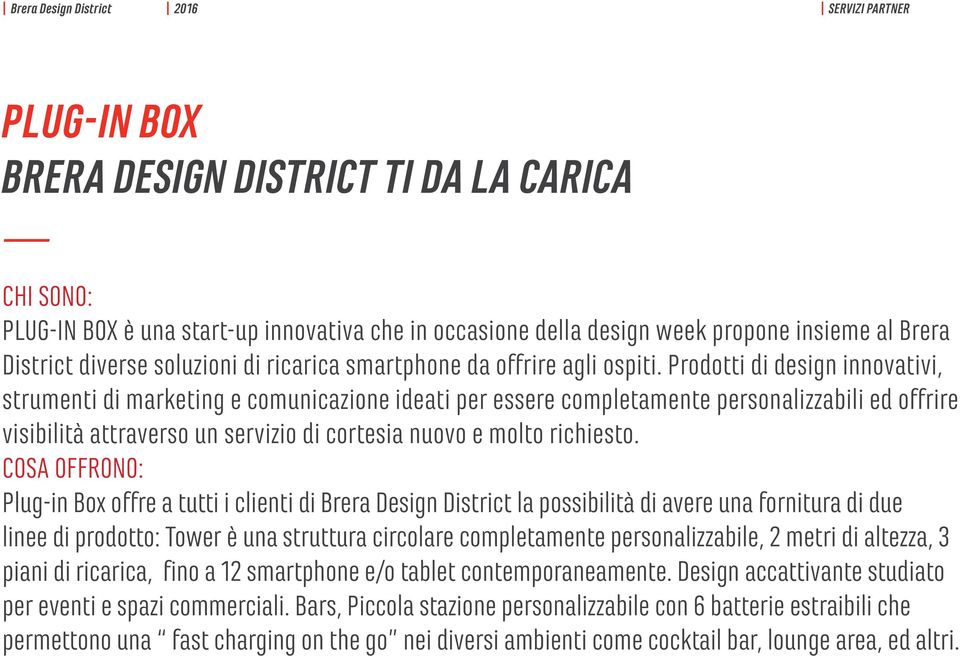 Prodotti di design innovativi, strumenti di marketing e comunicazione ideati per essere completamente personalizzabili ed offrire visibilità attraverso un servizio di cortesia nuovo e molto richiesto.