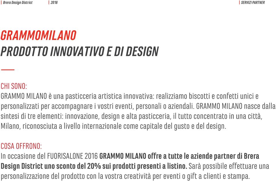 GRAMMO MILANO nasce dalla sintesi di tre elementi: innovazione, design e alta pasticceria, il tutto concentrato in una città, Milano, riconosciuta a livello internazionale come