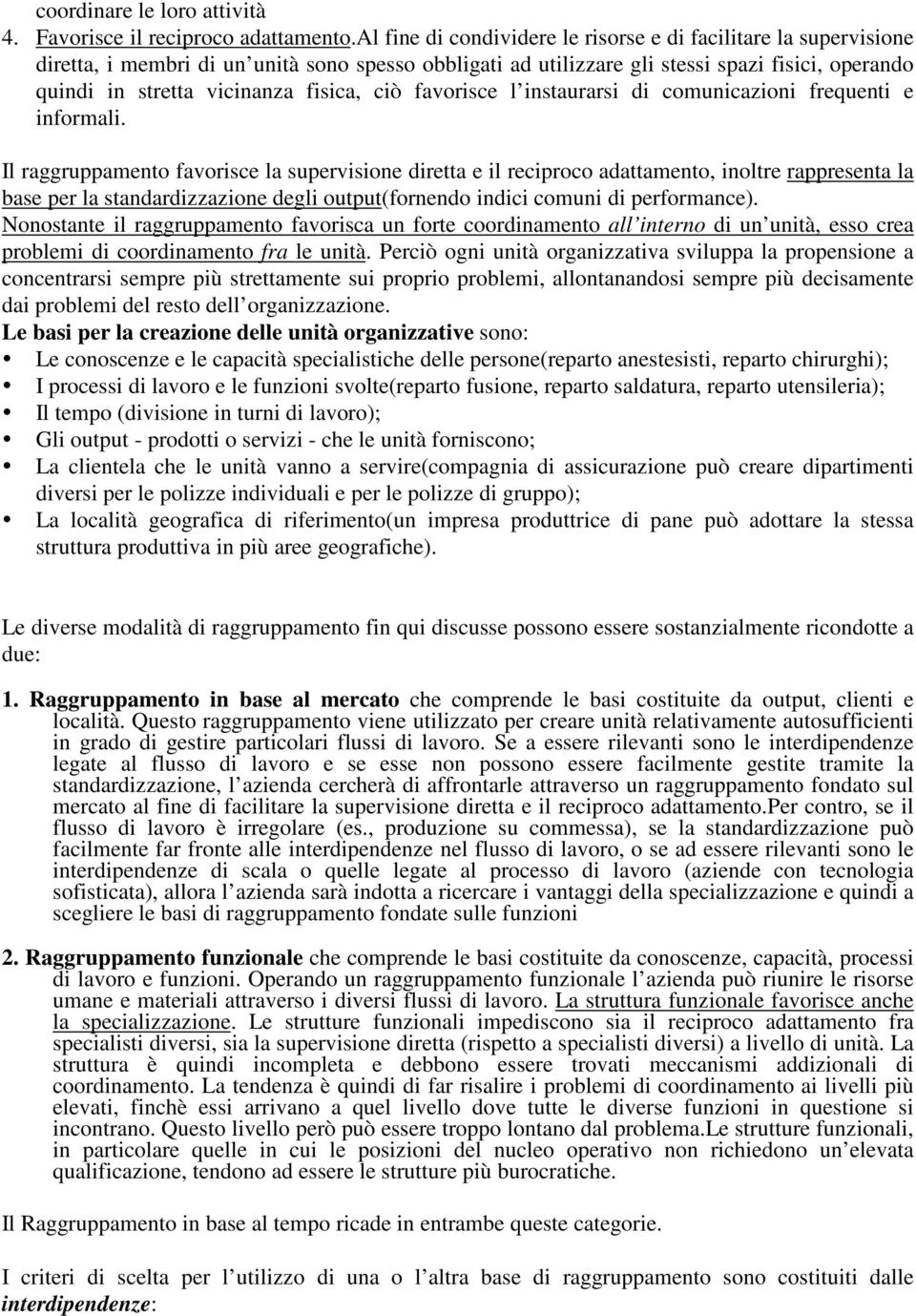 fisica, ciò favorisce l instaurarsi di comunicazioni frequenti e informali.