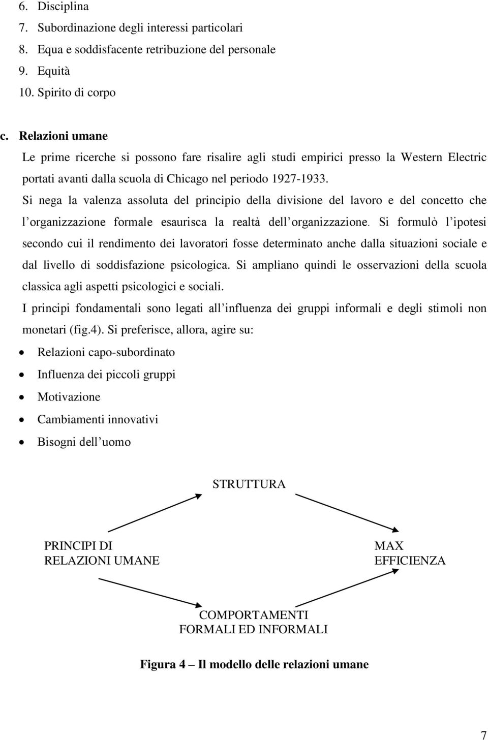 Si nega la valenza assoluta del principio della divisione del lavoro e del concetto che l organizzazione formale esaurisca la realtà dell organizzazione.