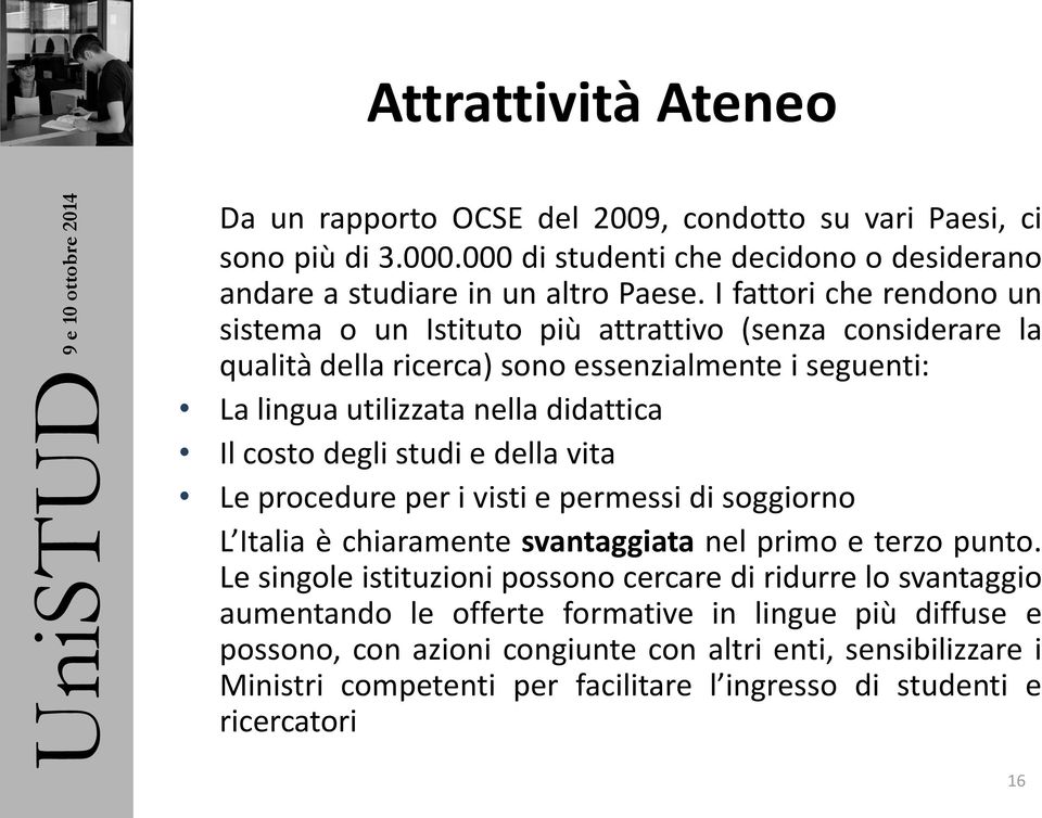 degli studi e della vita Le procedure per i visti e permessi di soggiorno L Italia è chiaramente svantaggiata nel primo e terzo punto.