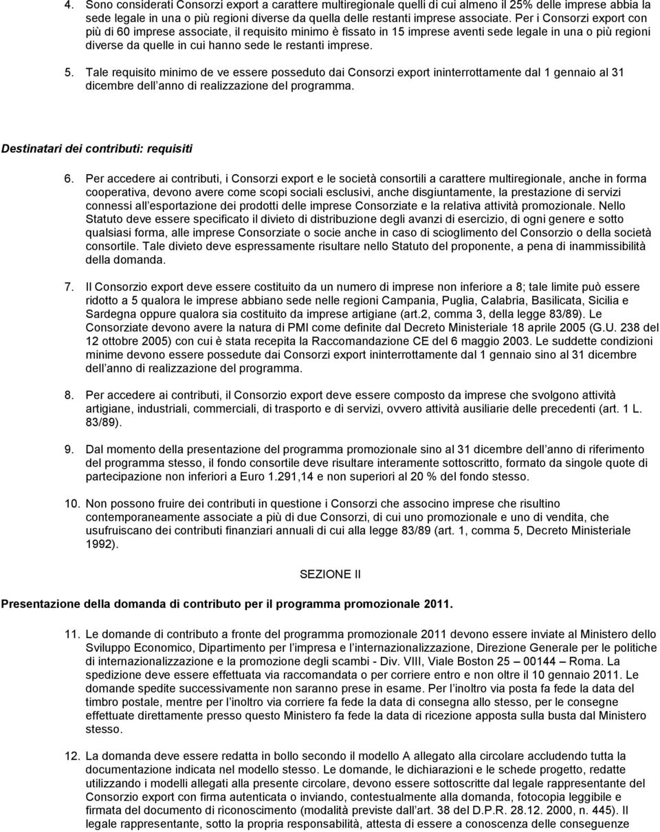 Tale requisito minimo de ve essere posseduto dai Consorzi export ininterrottamente dal 1 gennaio al 31 dicembre dell anno di realizzazione del programma. Destinatari dei contributi: requisiti 6.