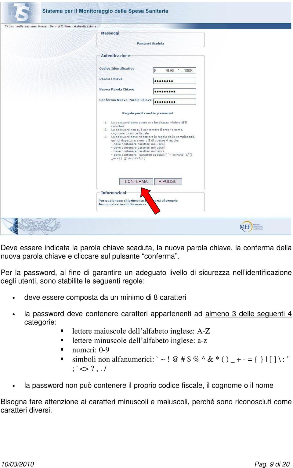 password deve contenere caratteri appartenenti ad almeno 3 delle seguenti 4 categorie: lettere maiuscole dell alfabeto inglese: A-Z lettere minuscole dell alfabeto inglese: a-z numeri: 0-9 simboli