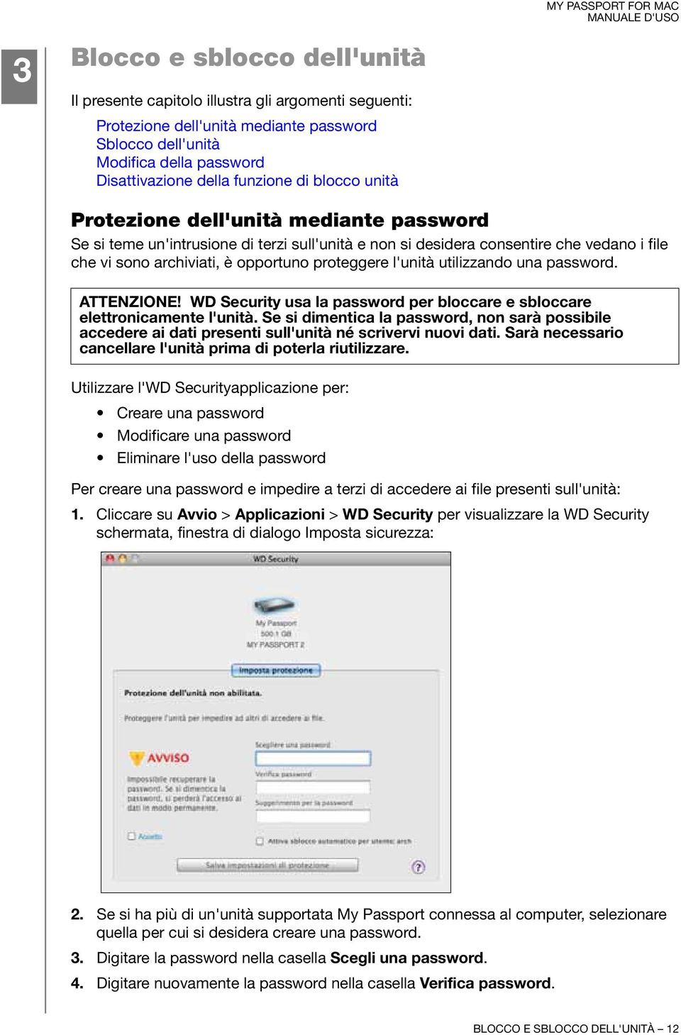 l'unità utilizzando una password. ATTENZIONE! WD Security usa la password per bloccare e sbloccare elettronicamente l'unità.