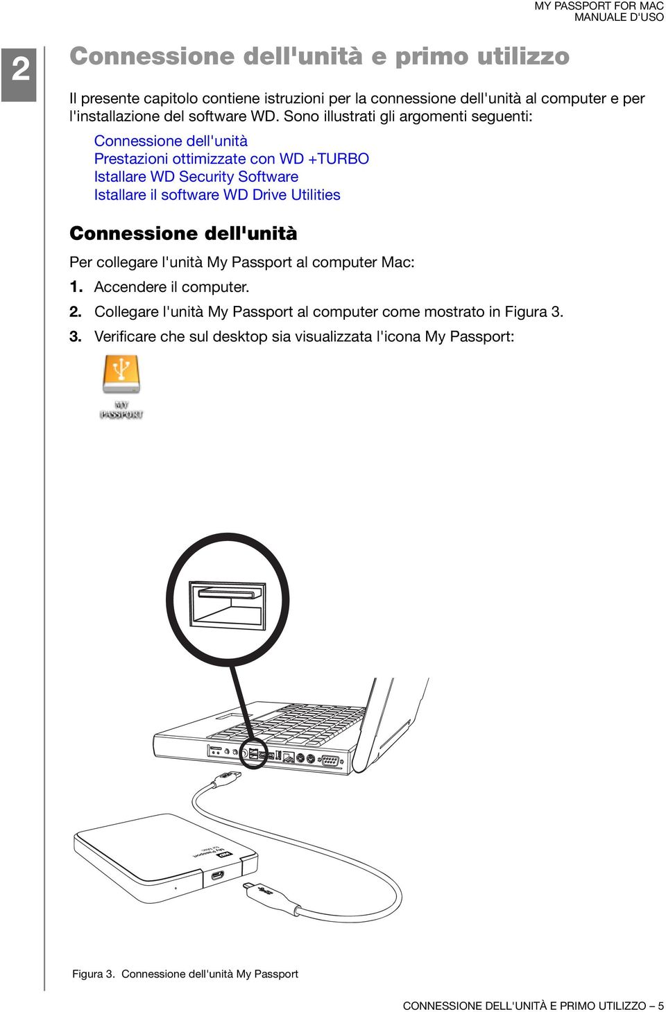 Utilities Connessione dell'unità Per collegare l'unità My Passport al computer Mac: 1. Accendere il computer. 2.