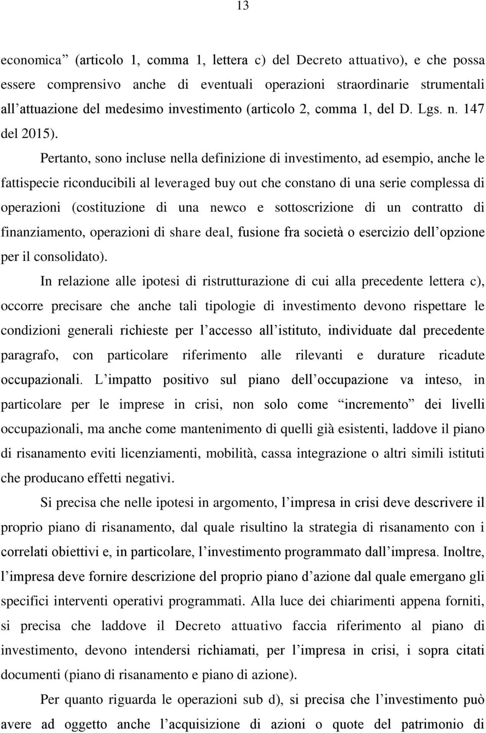 Pertanto, sono incluse nella definizione di investimento, ad esempio, anche le fattispecie riconducibili al leveraged buy out che constano di una serie complessa di operazioni (costituzione di una