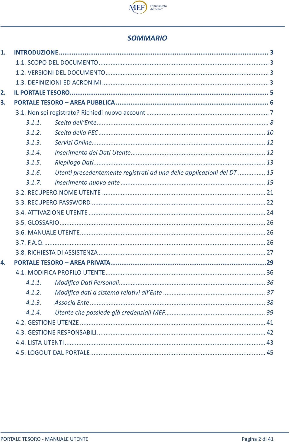 Utenti precedentemente registrati ad una delle applicazioni del DT... 15 3.1.7. Inserimento nuovo ente... 19 3.2. RECUPERO NOME UTENTE... 21 3.3. RECUPERO PASSWORD... 22 3.4. ATTIVAZIONE UTENTE... 24 3.