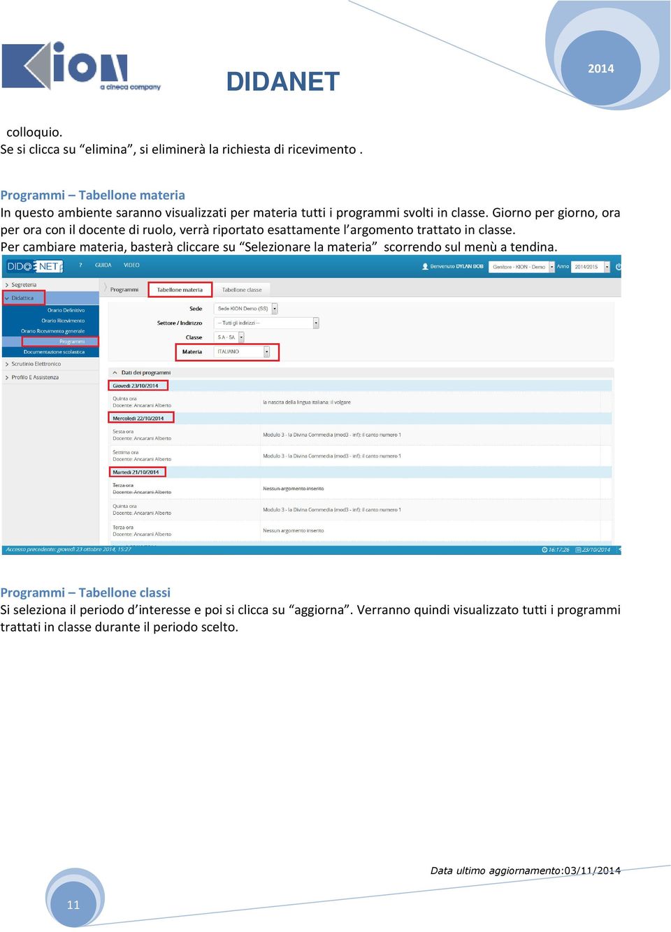 Giorno per giorno, ora per ora con il docente di ruolo, verrà riportato esattamente l argomento trattato in classe.