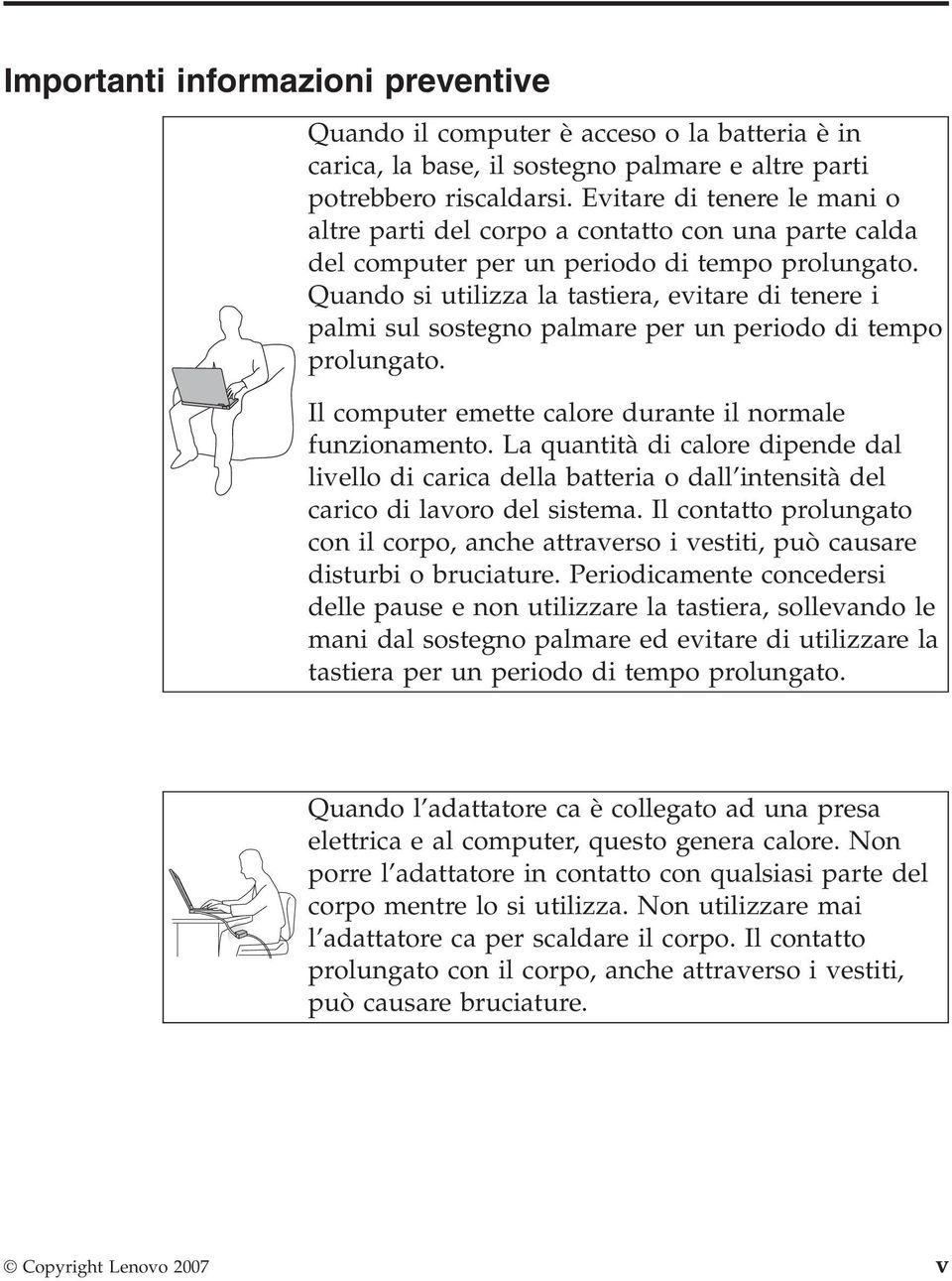 Quando si utilizza la tastiera, evitare di tenere i palmi sul sostegno palmare per un periodo di tempo prolungato. Il computer emette calore durante il normale funzionamento.