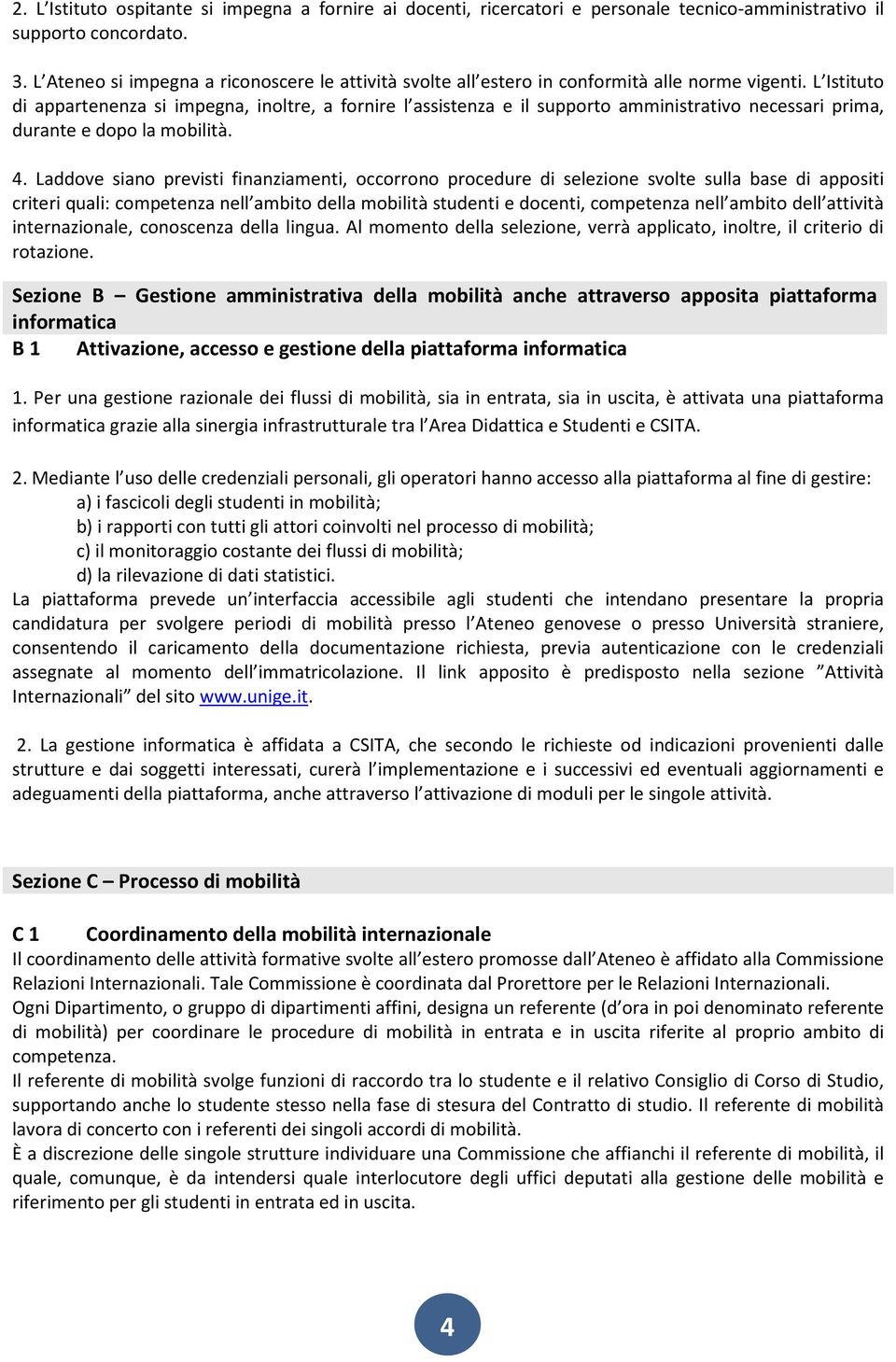 L Istituto di appartenenza si impegna, inoltre, a fornire l assistenza e il supporto amministrativo necessari prima, durante e dopo la mobilità. 4.