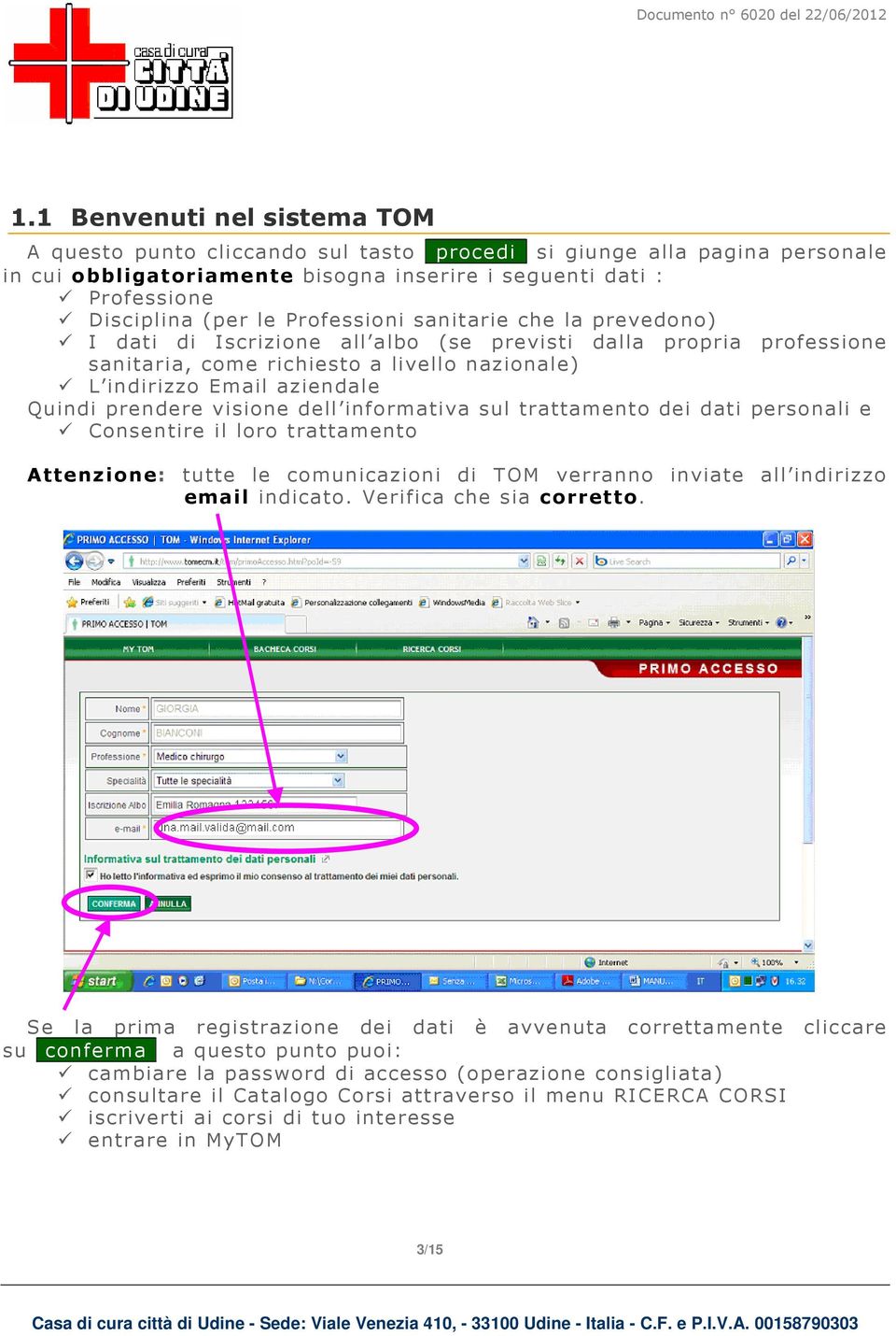 visione dell informativa sul trattamento dei dati personali e Consentire il loro trattamento Attenzione: tutte le comunicazioni di TOM verranno inviate all indirizzo email indicato.