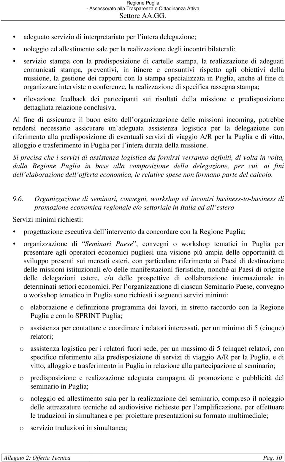 fine di organizzare interviste o conferenze, la realizzazione di specifica rassegna stampa; rilevazione feedback dei partecipanti sui risultati della missione e predisposizione dettagliata relazione