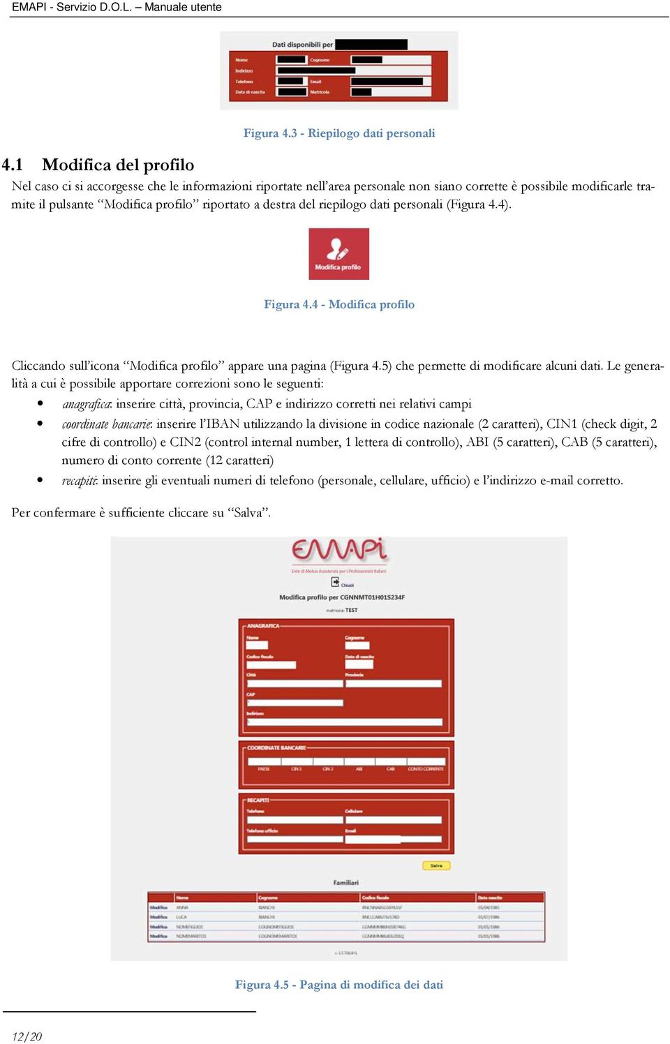 del riepilogo dati personali (Figura 4.4). Figura 4.4 - Modifica profilo Cliccando sull icona Modifica profilo appare una pagina (Figura 4.5) che permette di modificare alcuni dati.