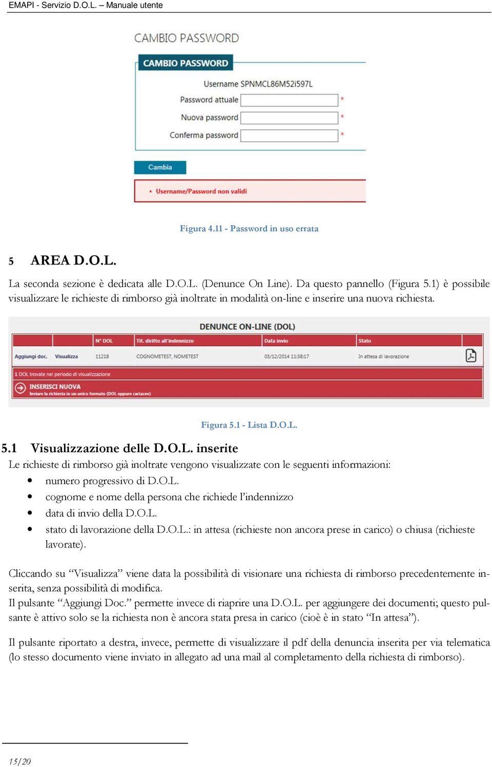 sta D.O.L. 5.1 Visualizzazione delle D.O.L. inserite Le richieste di rimborso già inoltrate vengono visualizzate con le seguenti informazioni: numero progressivo di D.O.L. cognome e nome della persona che richiede l indennizzo data di invio della D.