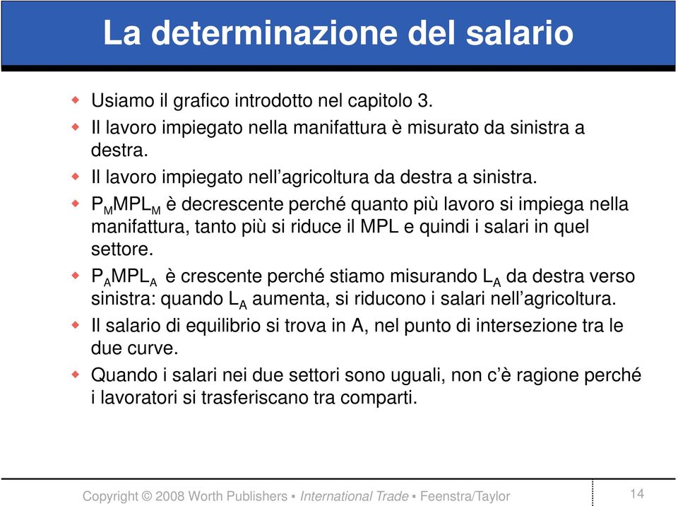 P M MPL M è decrescente perché quanto più lavoro si impiega nella manifattura, tanto più si riduce il MPL e quindi i salari in quel settore.