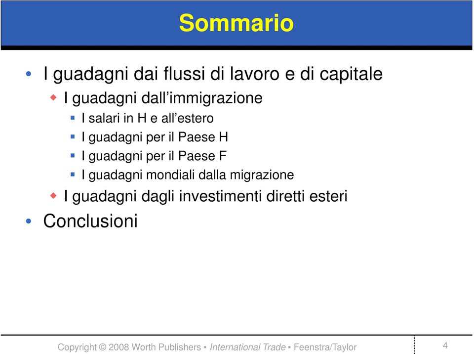 per il Paese H I guadagni per il Paese F I guadagni mondiali