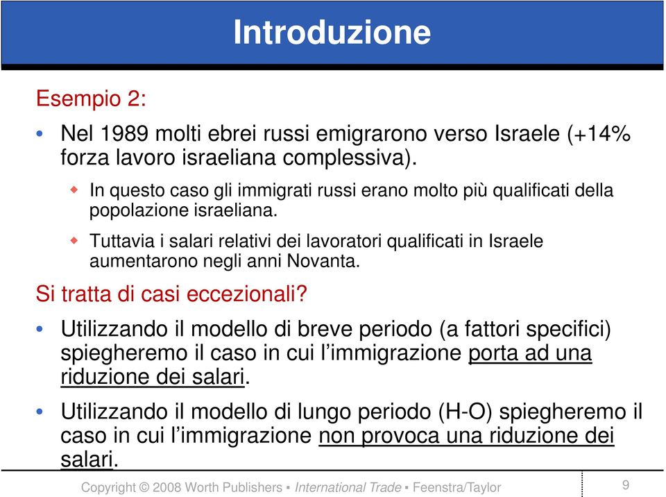 Tuttavia i salari relativi dei lavoratori qualificati in Israele aumentarono negli anni Novanta. Si tratta di casi eccezionali?