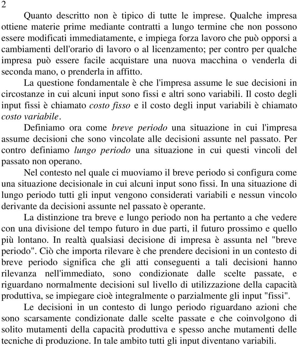 al licenzamento; per contro per qualche impresa può essere facile acquistare una nuova macchina o venderla di seconda mano, o prenderla in affitto.