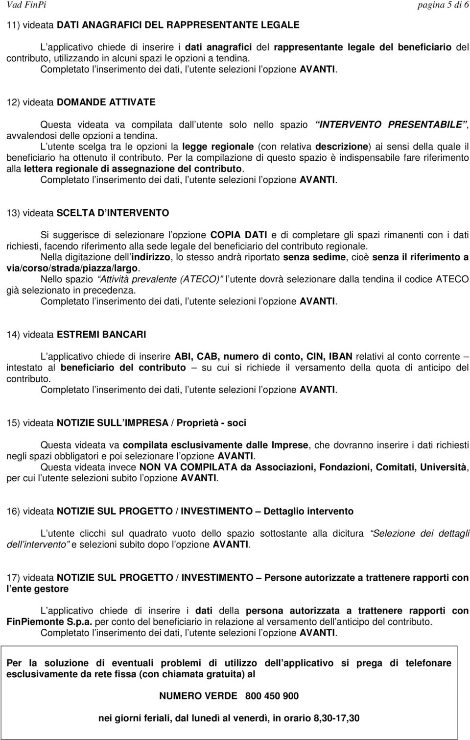 L utente scelga tra le opzioni la legge regionale (con relativa descrizione) ai sensi della quale il beneficiario ha ottenuto il contributo.