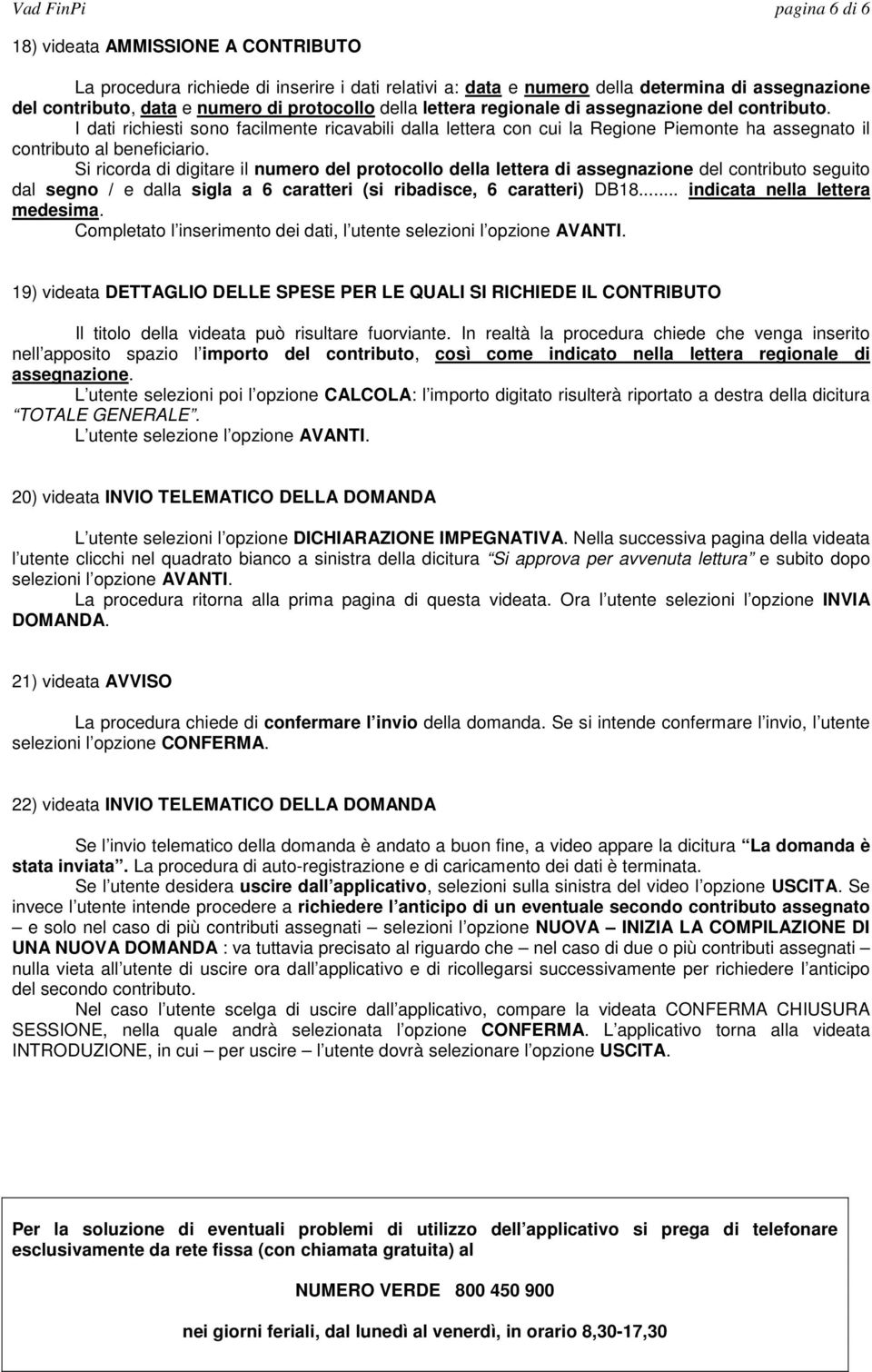 Si ricorda di digitare il numero del protocollo della lettera di assegnazione del contributo seguito dal segno / e dalla sigla a 6 caratteri (si ribadisce, 6 caratteri) DB18.