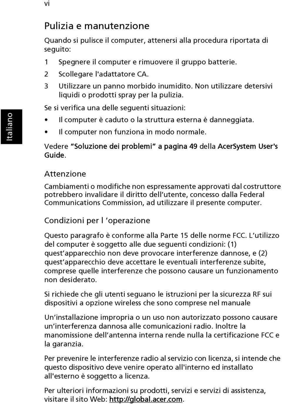 Se si verifica una delle seguenti situazioni: Il computer è caduto o la struttura esterna è danneggiata. Il computer non funziona in modo normale.