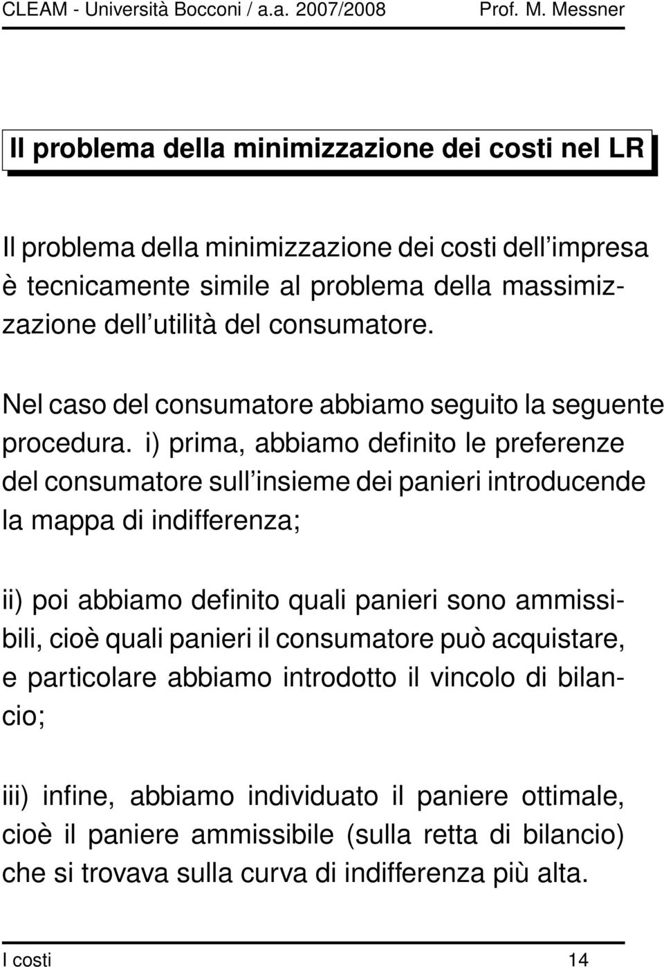 i) prima, abbiamo definito le preferenze del consumatore sull insieme dei panieri introducende la mappa di indifferenza; ii) poi abbiamo definito quali panieri sono ammissibili,