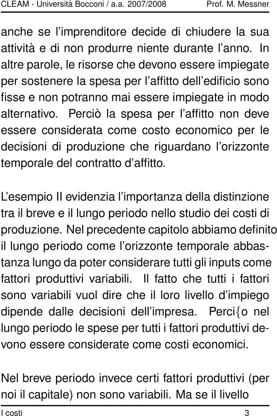 Perciò la spesa per l affitto non deve essere considerata come costo economico per le decisioni di produzione che riguardano l orizzonte temporale del contratto d affitto.