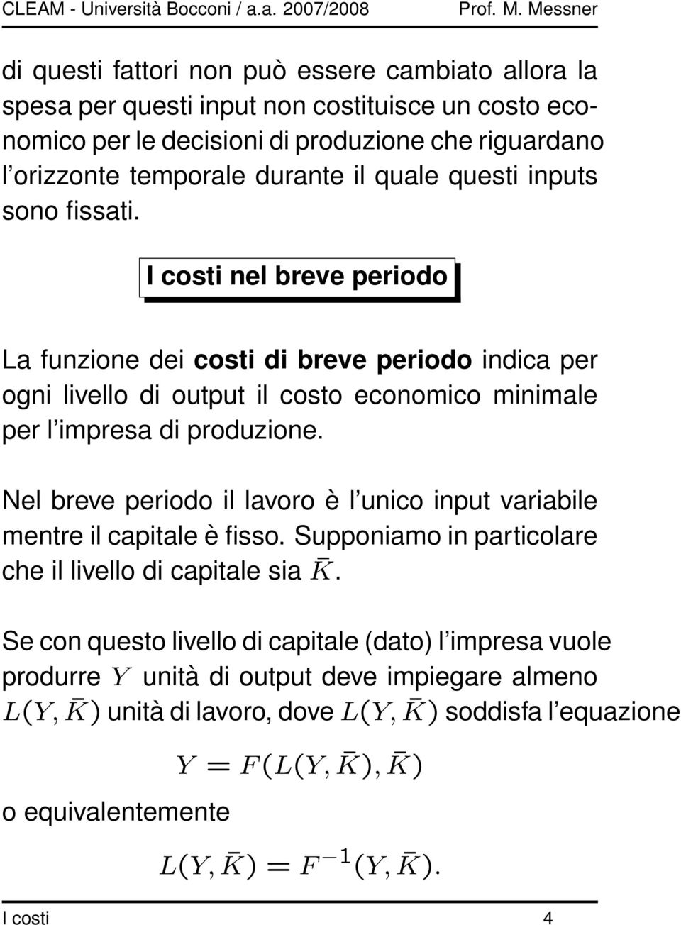 Nel breve periodo il lavoro è l unico input variabile mentre il capitale è fisso. Supponiamo in particolare che il livello di capitale sia K.