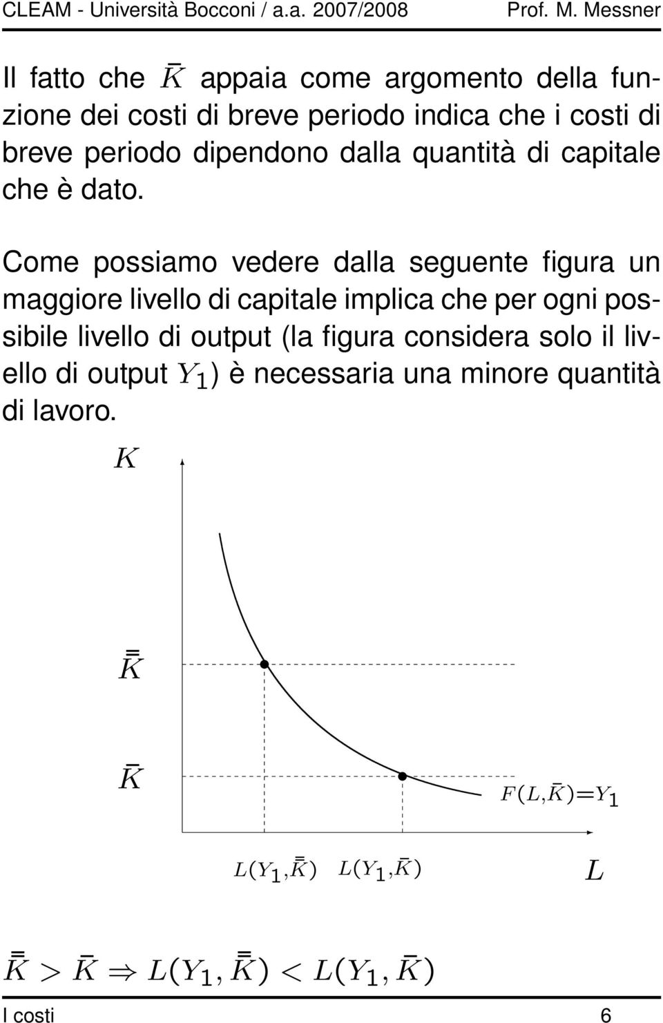 Come possiamo vedere dalla seguente figura un maggiore livello di capitale implica che per ogni possibile livello