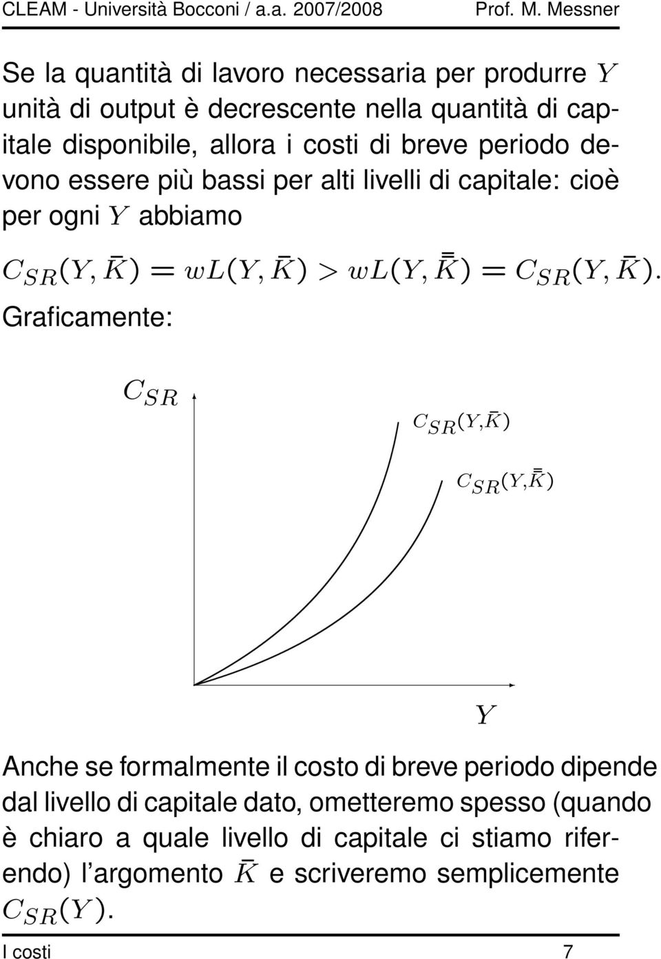 K). Graficamente: C SR C SR (Y, K) C SR (Y, K) Y Anche se formalmente il costo di breve periodo dipende dal livello di capitale dato,