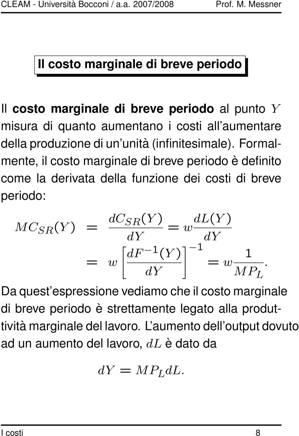 Formalmente, il costo marginale di breve periodo è definito come la derivata della funzione dei costi di breve periodo: MC SR (Y ) = dc SR(Y ) = w