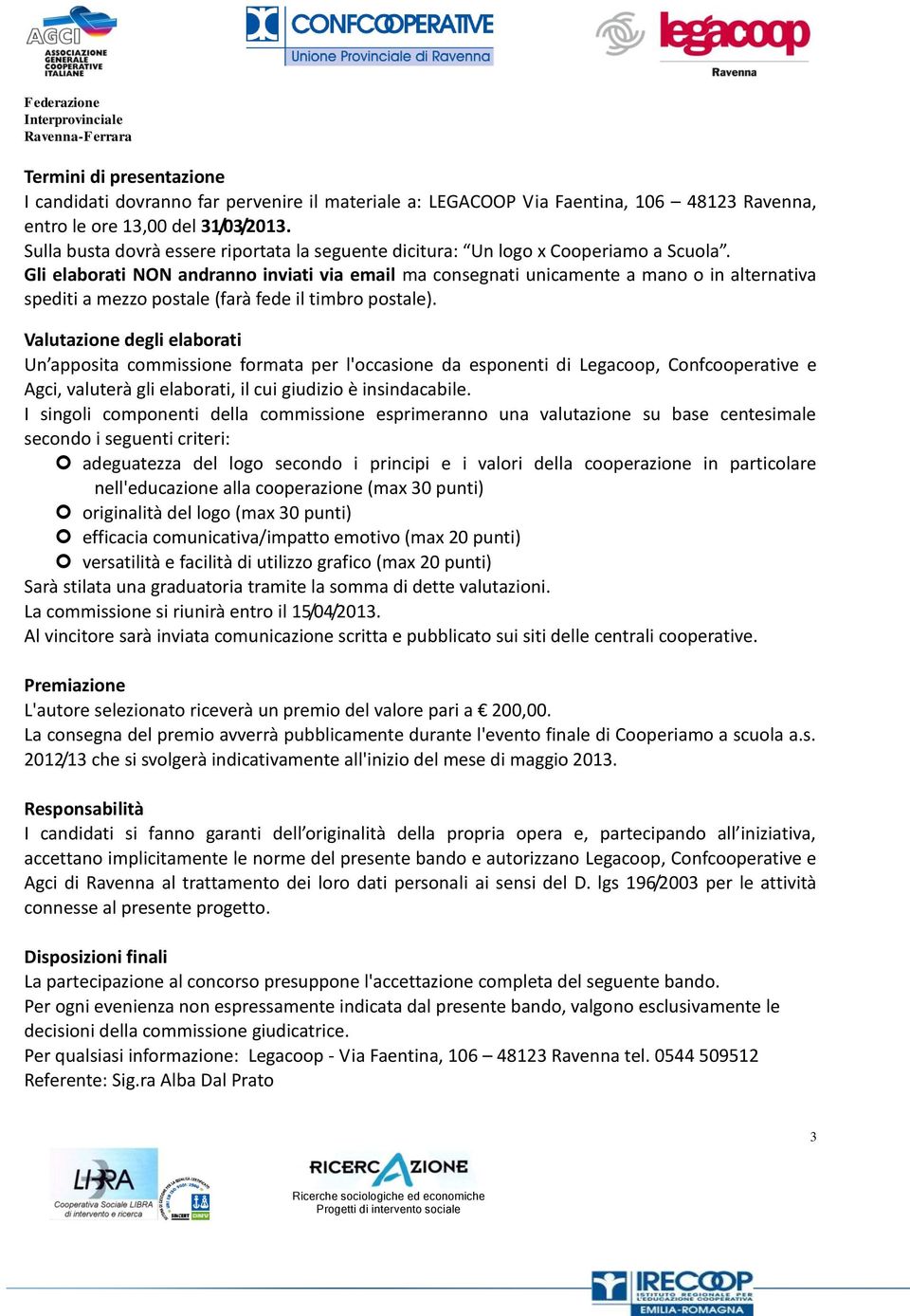 Gli elaborati NON andranno inviati via email ma consegnati unicamente a mano o in alternativa spediti a mezzo postale (farà fede il timbro postale).