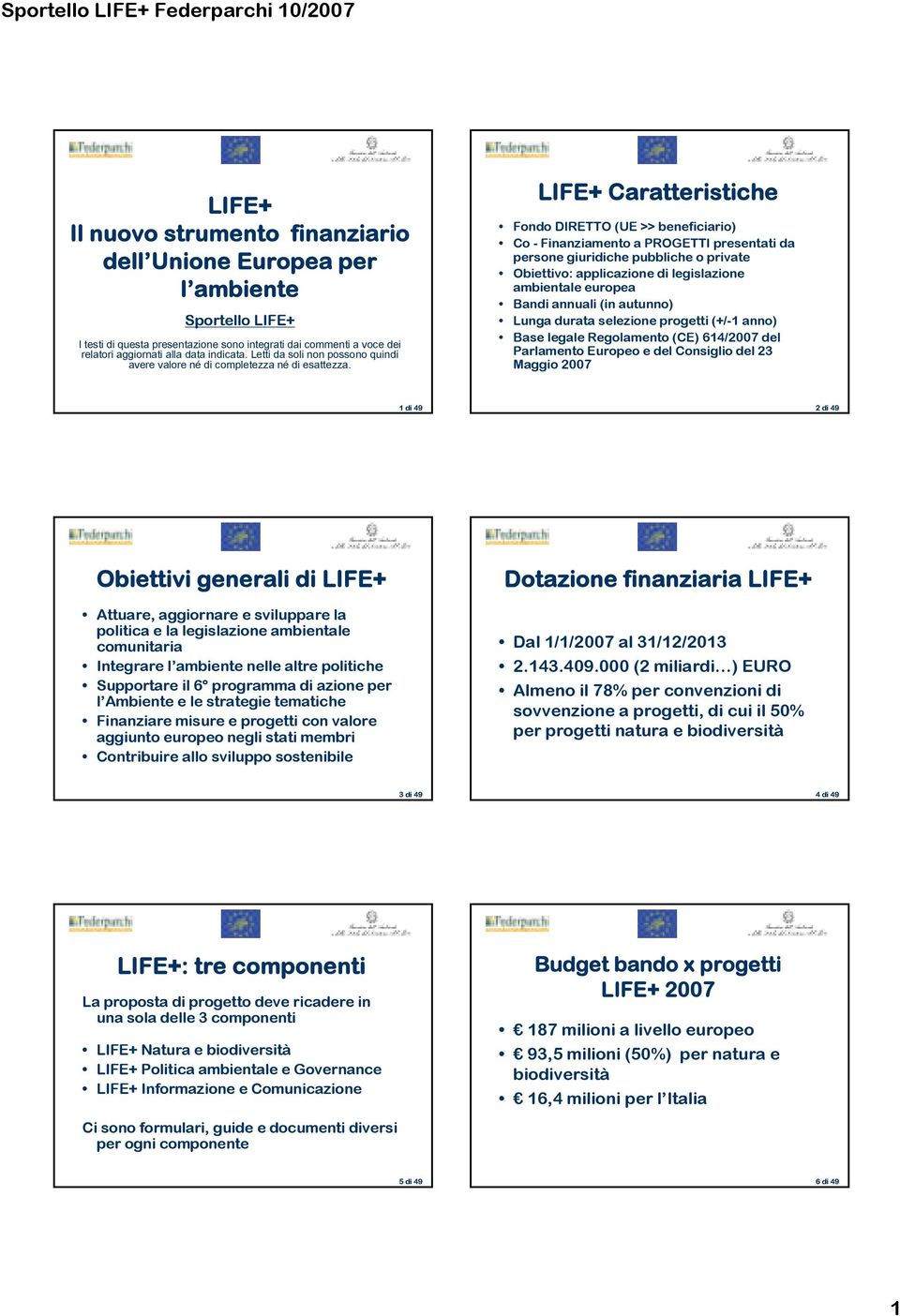 LIFE+ Caratteristiche Fondo DIRETTO (UE >> beneficiario) Co - Finanziamento a PROGETTI presentati da persone giuridiche pubbliche o private Obiettivo: applicazione di legislazione ambientale europea