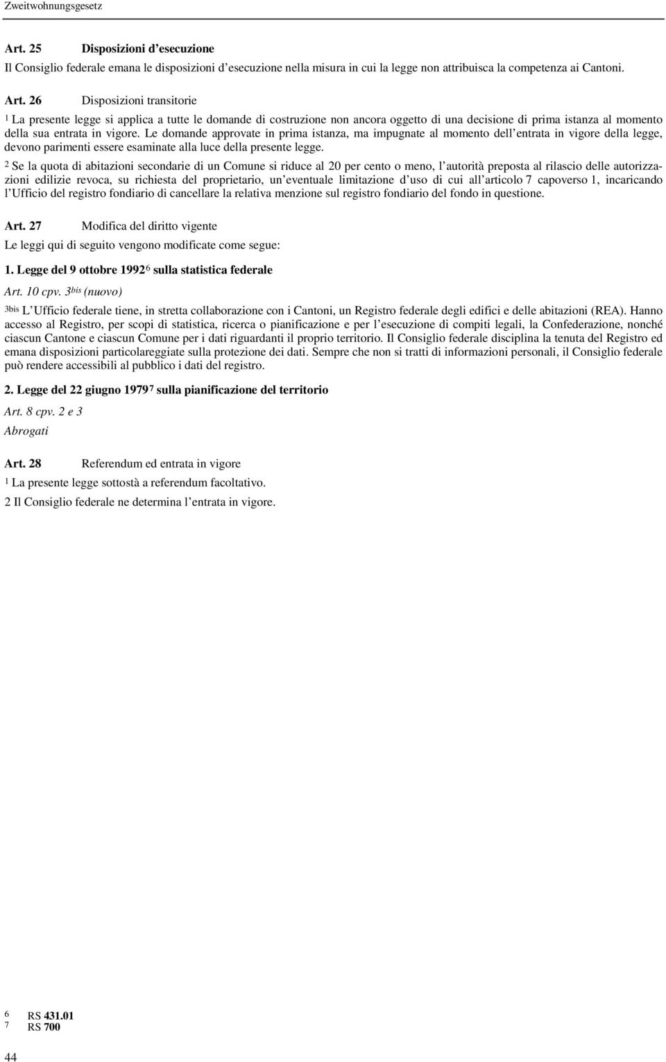 Le domande approvate in prima istanza, ma impugnate al momento dell entrata in vigore della legge, devono parimenti essere esaminate alla luce della presente legge.