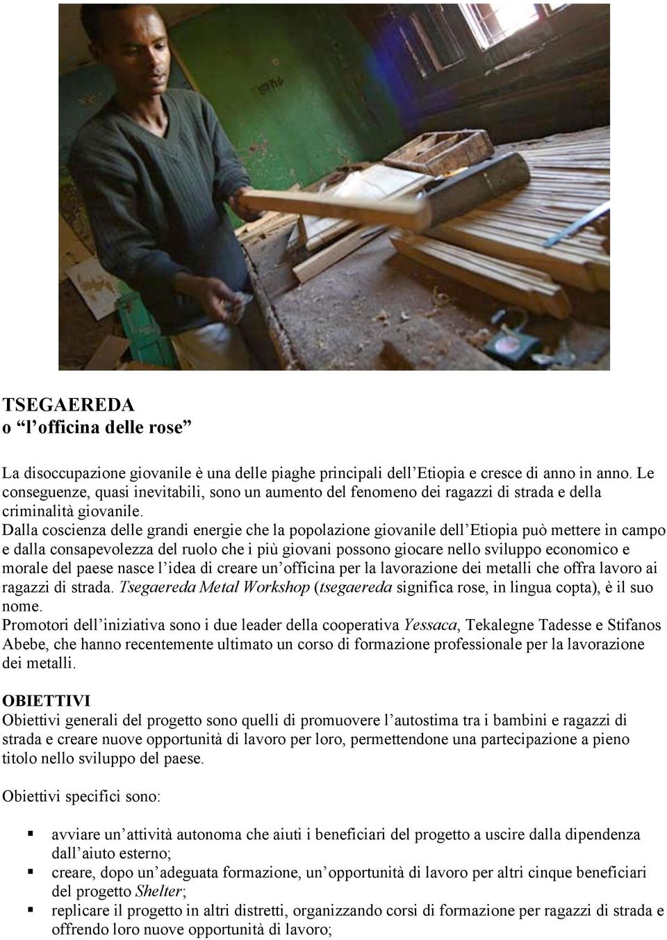 Dalla coscienza delle grandi energie che la popolazione giovanile dell Etiopia può mettere in campo e dalla consapevolezza del ruolo che i più giovani possono giocare nello sviluppo economico e