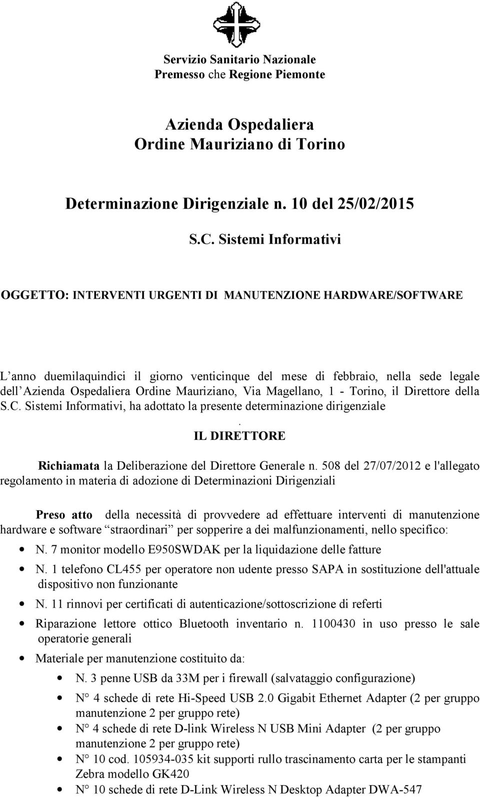 Mauriziano, Via Magellano, 1 - Torino, il Direttore della S.C. Sistemi Informativi, ha adottato la presente determinazione dirigenziale. Richiamata la Deliberazione del Direttore Generale n.