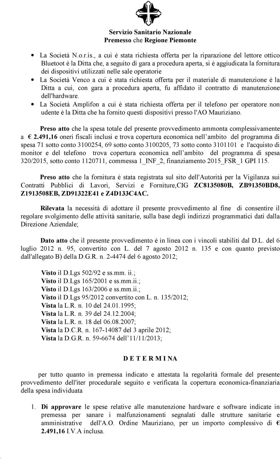 sale operatorie La Società Venco a cui è stata richiesta offerta per il materiale di manutenzione è la Ditta a cui, con gara a procedura aperta, fu affidato il contratto di manutenzione dell'hardware.