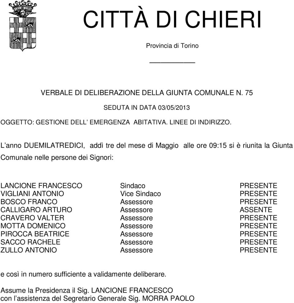 PRESENTE BOSCO FRANCO Assessore PRESENTE CALLIGARO ARTURO Assessore ASSENTE CRAVERO VALTER Assessore PRESENTE MOTTA DOMENICO Assessore PRESENTE PIROCCA BEATRICE Assessore PRESENTE SACCO RACHELE