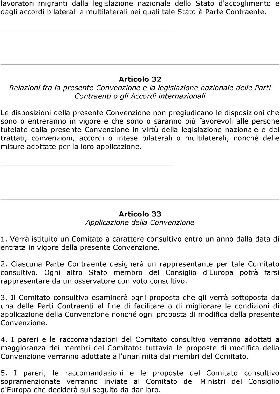 disposizioni che sono o entreranno in vigore e che sono o saranno più favorevoli alle persone tutelate dalla presente Convenzione in virtù della legislazione nazionale e dei trattati, convenzioni,