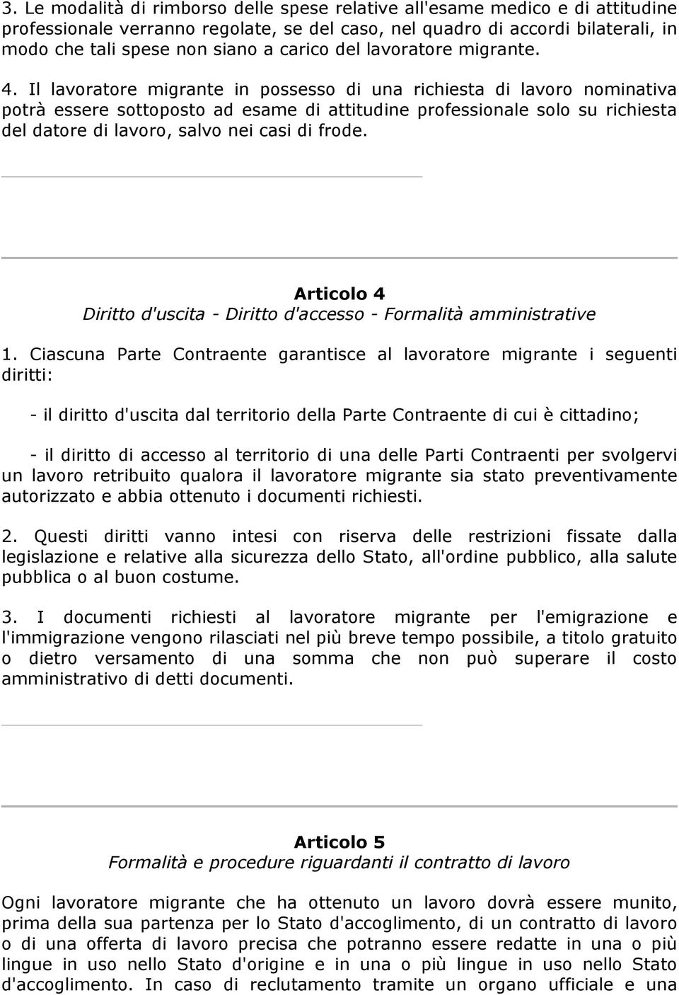 Il lavoratore migrante in possesso di una richiesta di lavoro nominativa potrà essere sottoposto ad esame di attitudine professionale solo su richiesta del datore di lavoro, salvo nei casi di frode.