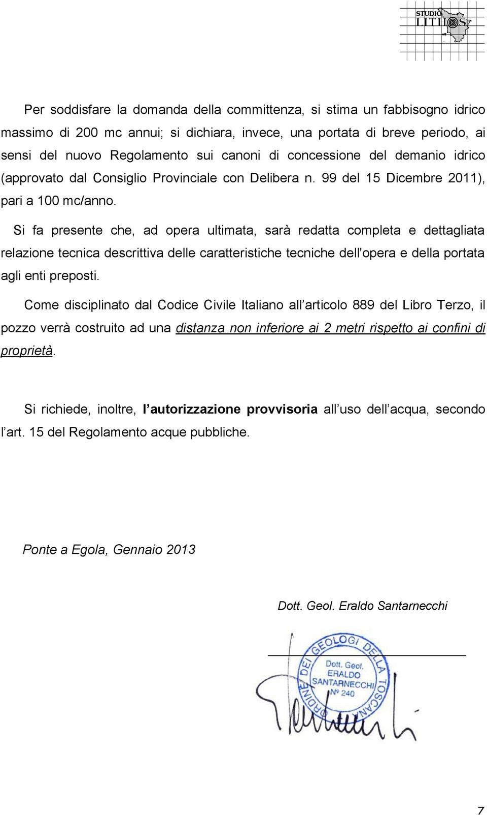 Si fa presente che, ad opera ultimata, sarà redatta completa e dettagliata relazione tecnica descrittiva delle caratteristiche tecniche dell'opera e della portata agli enti preposti.