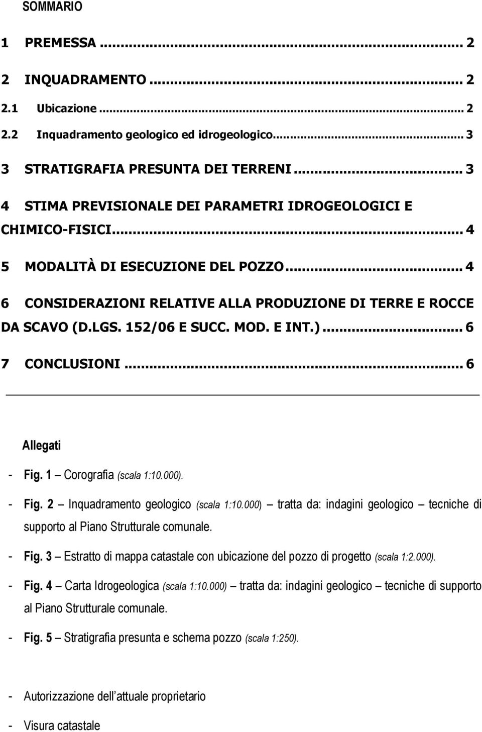 152/06 E SUCC. MOD. E INT.)... 6 7 CONCLUSIONI... 6 Allegati Fig. 1 Corografia (scala 1:10.000). Fig. 2 Inquadramento geologico (scala 1:10.