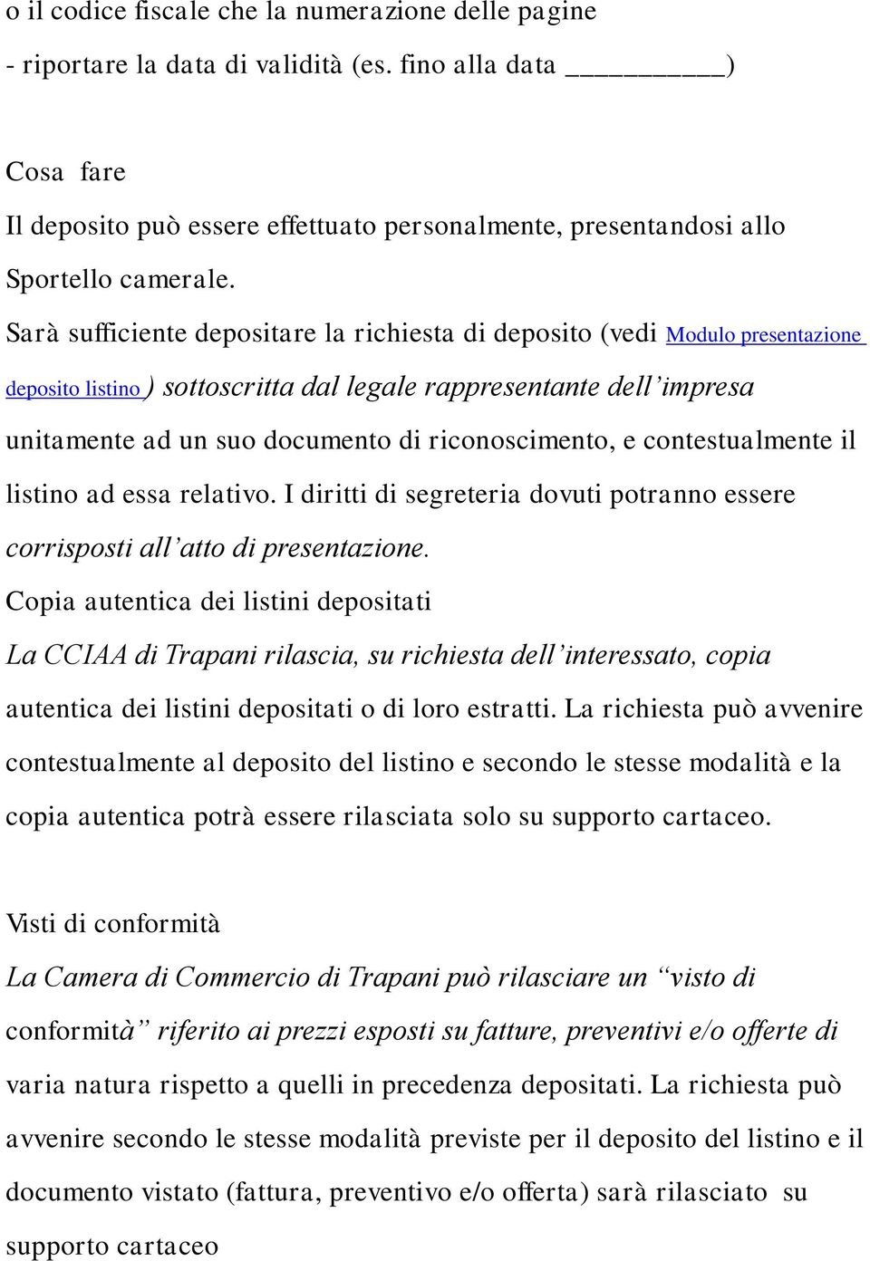 Sarà sufficiente depositare la richiesta di deposito (vedi Modulo presentazione deposito listino ) sottoscritta dal legale rappresentante dell impresa unitamente ad un suo documento di