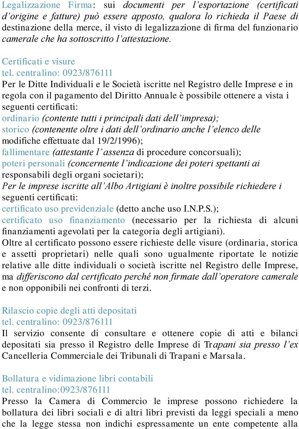 centralino: 0923/876111 Per le Ditte Individuali e le Società iscritte nel Registro delle Imprese e in regola con il pagamento del Diritto Annuale è possibile ottenere a vista i seguenti certificati: