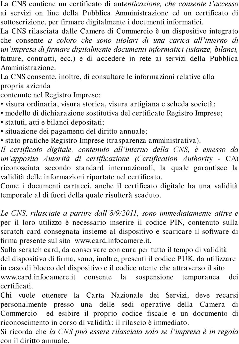 La CNS rilasciata dalle Camere di Commercio è un dispositivo integrato che consente a coloro che sono titolari di una carica all interno di un impresa di firmare digitalmente documenti informatici