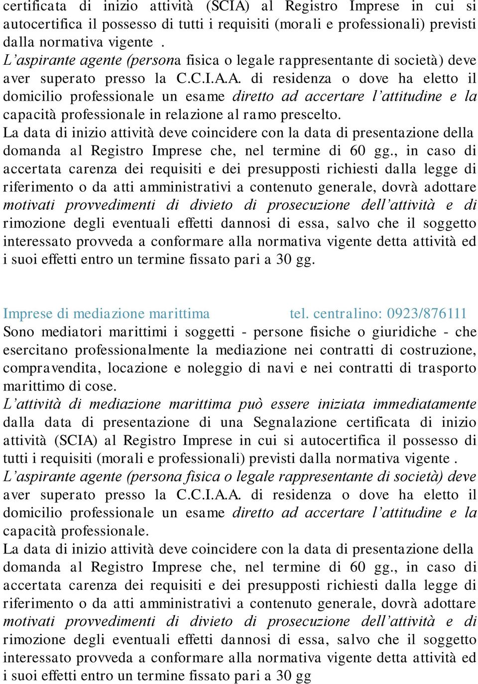 A. di residenza o dove ha eletto il domicilio professionale un esame diretto ad accertare l attitudine e la capacità professionale in relazione al ramo prescelto.