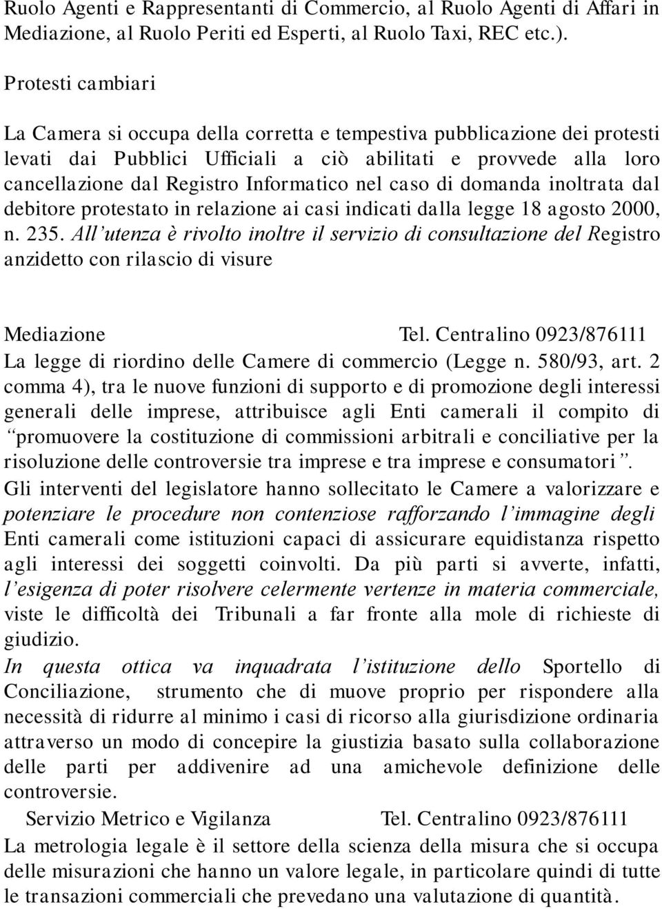 nel caso di domanda inoltrata dal debitore protestato in relazione ai casi indicati dalla legge 18 agosto 2000, n. 235.