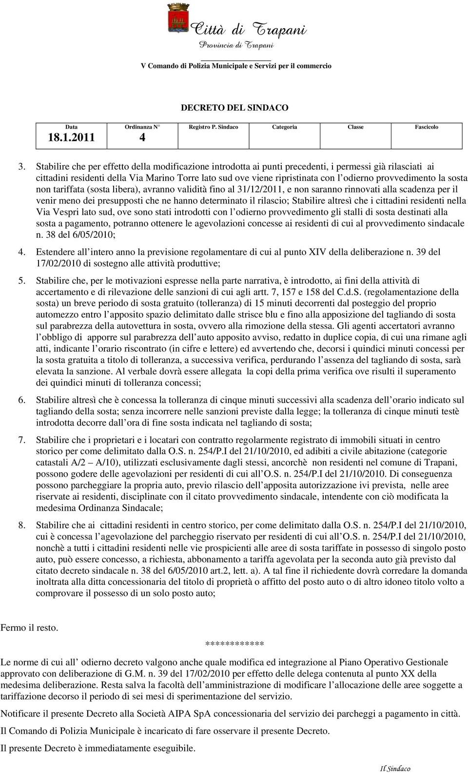 Stabilire altresì che i cittadini residenti nella Via Vespri lato sud, ove sono stati introdotti con l odierno provvedimento gli stalli di sosta destinati alla sosta a pagamento, potranno ottenere le