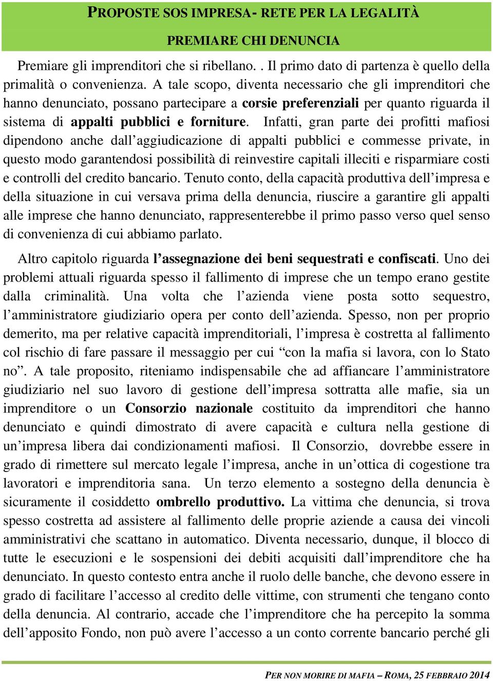 Infatti, gran parte dei profitti mafiosi dipendono anche dall aggiudicazione di appalti pubblici e commesse private, in questo modo garantendosi possibilità di reinvestire capitali illeciti e