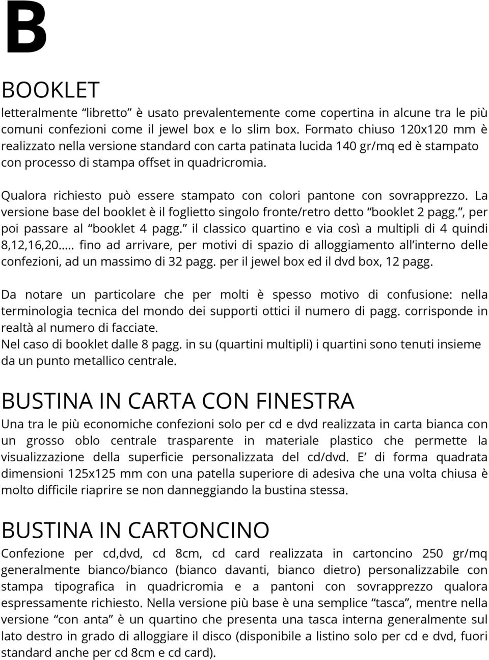 Qualora richiesto può essere stampato con colori pantone con sovrapprezzo. La versione base del booklet è il foglietto singolo fronte/retro detto booklet 2 pagg., per poi passare al booklet 4 pagg.